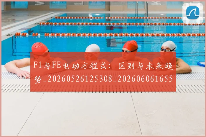 F1与FE电动方程式：区别与未来趋势_20260526125308_20260606165508