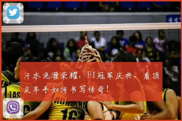 汗水浇灌荣耀，F1冠军庆典，看顶尖车手如何书写传奇！